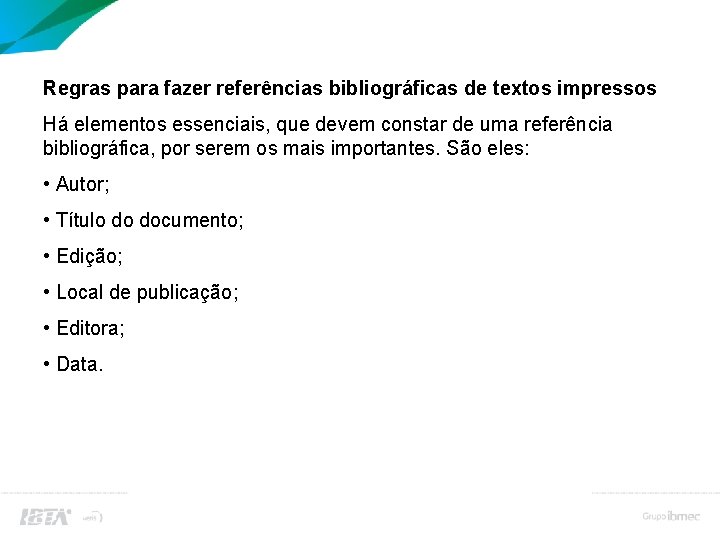 Bibliografia (referências bibliográficas Regras para fazer referências bibliográficas de textos impressos Há elementos essenciais,