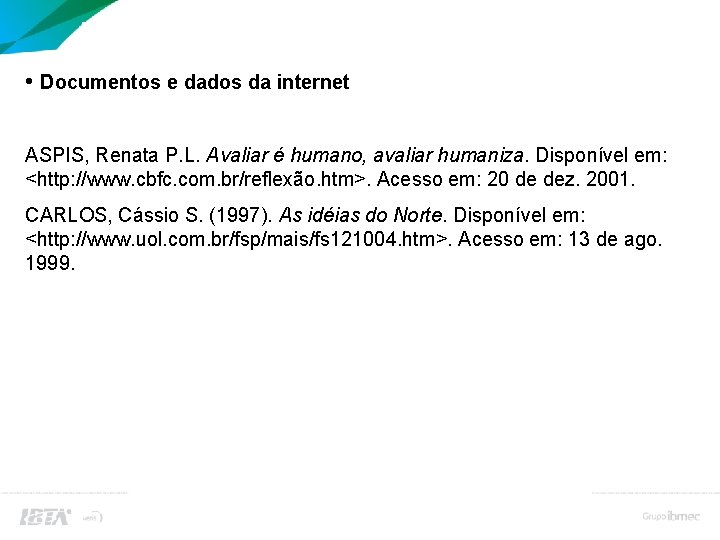 Bibliografia (referências bibliográficas) • Documentos e dados da internet ASPIS, Renata P. L. Avaliar