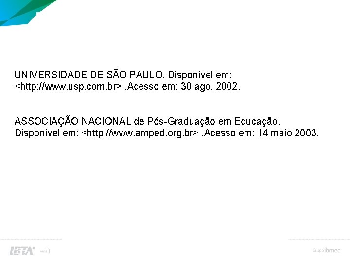 Bibliografias (referências bibliográficas) UNIVERSIDADE DE SÃO PAULO. Disponível em: <http: //www. usp. com. br>.