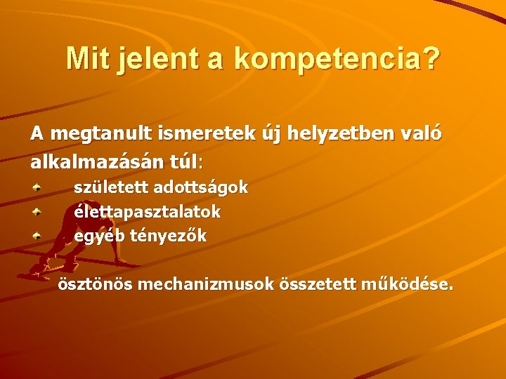 Mit jelent a kompetencia? A megtanult ismeretek új helyzetben való alkalmazásán túl: született adottságok Mit jelent a kompetencia? A megtanult ismeretek új helyzetben való alkalmazásán túl: született adottságok