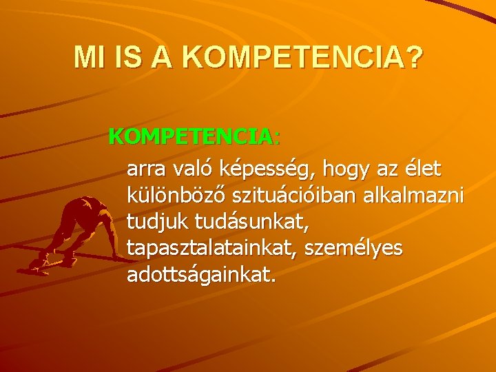 MI IS A KOMPETENCIA? KOMPETENCIA: arra való képesség, hogy az élet különböző szituációiban alkalmazni