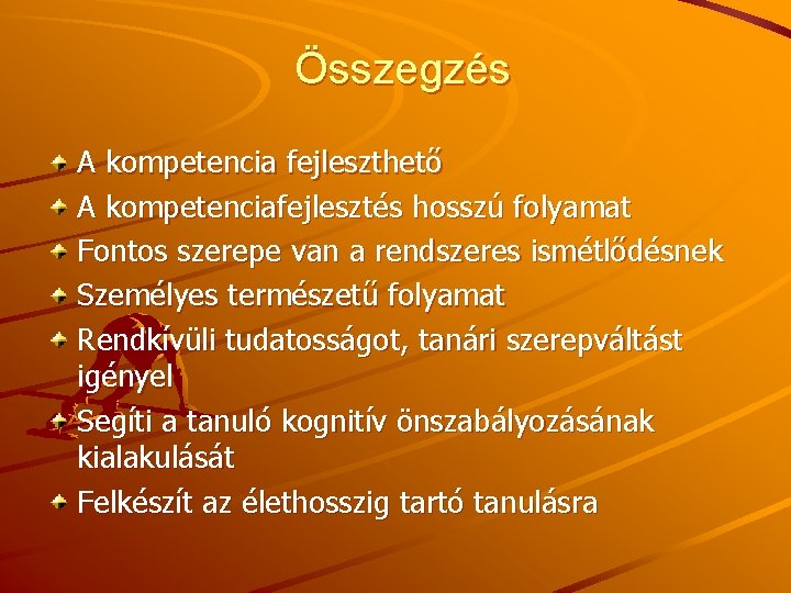 Összegzés A kompetencia fejleszthető A kompetenciafejlesztés hosszú folyamat Fontos szerepe van a rendszeres ismétlődésnek