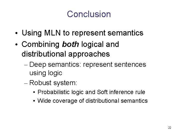 Conclusion • Using MLN to represent semantics • Combining both logical and distributional approaches