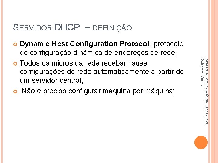 SERVIDOR DHCP – DEFINIÇÃO Dynamic Host Configuration Protocol: protocolo de configuração dinâmica de endereços