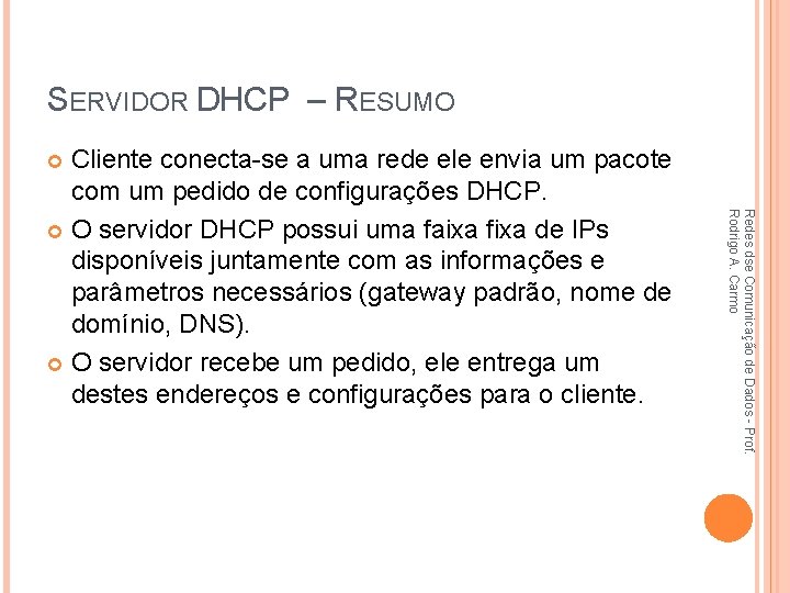 SERVIDOR DHCP – RESUMO Cliente conecta-se a uma rede ele envia um pacote com