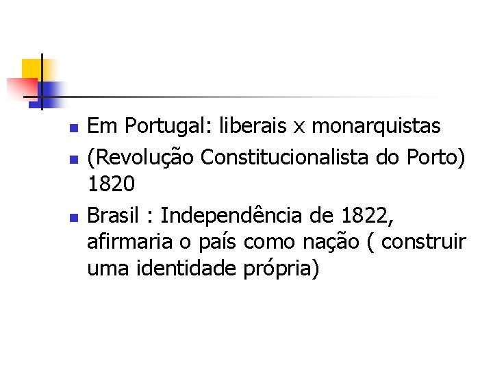 n n n Em Portugal: liberais x monarquistas (Revolução Constitucionalista do Porto) 1820 Brasil