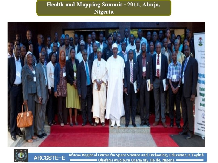 Health and Mapping Summit – 2011, Abuja, Nigeria ARCSSTE-E African Regional Centre for Space