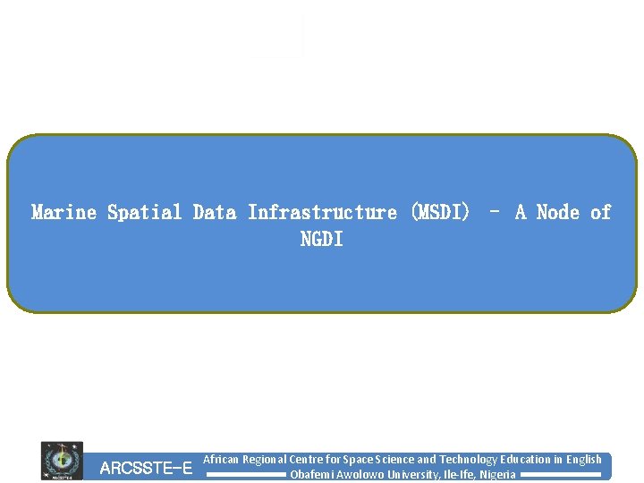 Marine Spatial Data Infrastructure (MSDI) – A Node of NGDI ARCSSTE-E African Regional Centre