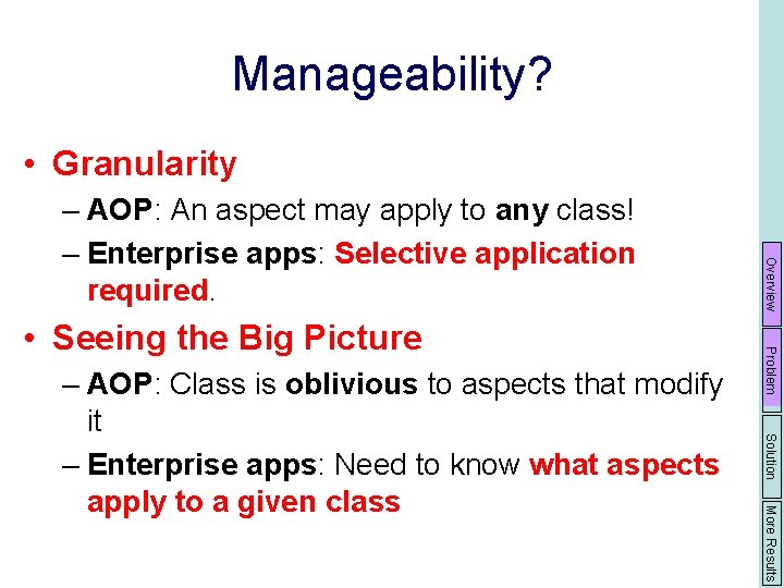 Manageability? • Granularity Solution More Results – AOP: Class is oblivious to aspects that