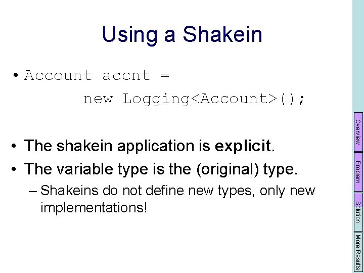 Using a Shakein • Account accnt = new Logging<Account>(); Problem Solution – Shakeins do