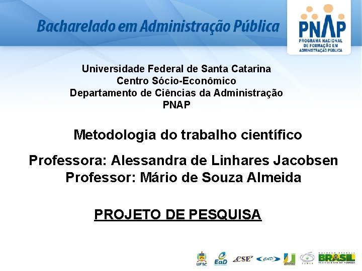 Universidade Federal de Santa Catarina Centro Sócio-Econômico Departamento de Ciências da Administração PNAP Metodologia