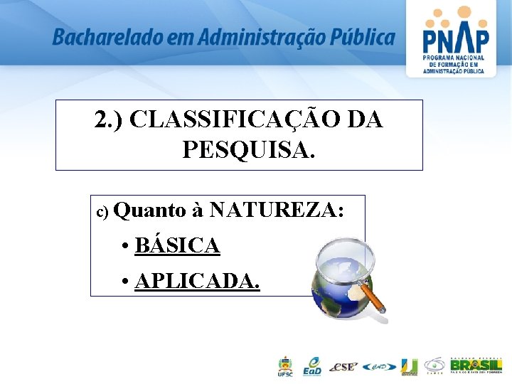 2. ) CLASSIFICAÇÃO DA PESQUISA. c) Quanto à NATUREZA: • BÁSICA • APLICADA. 