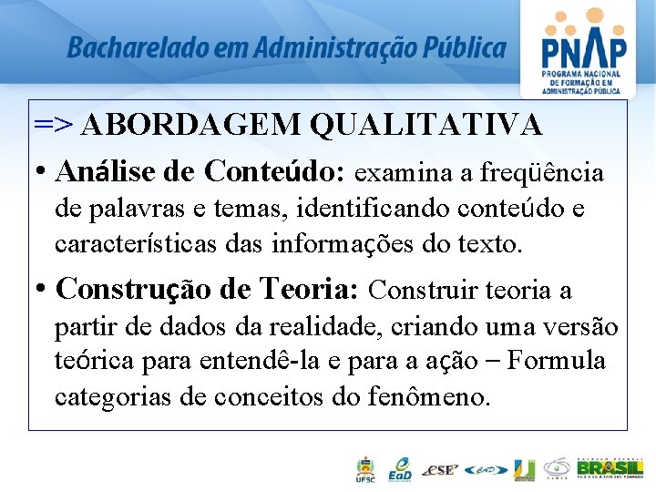 => ABORDAGEM QUALITATIVA • Análise de Conteúdo: examina a freqüência de palavras e temas,