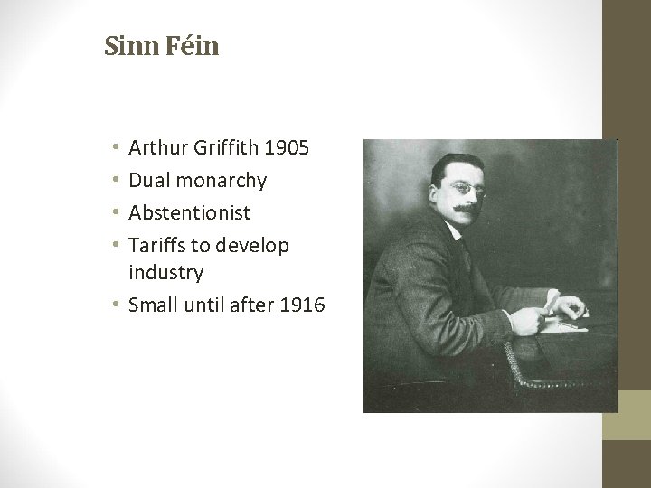 Sinn Féin Arthur Griffith 1905 Dual monarchy Abstentionist Tariffs to develop industry • Small