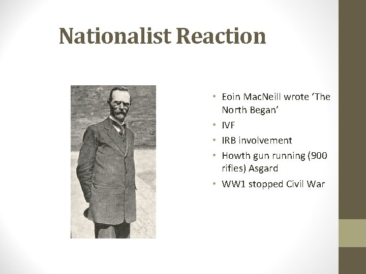 Nationalist Reaction • Eoin Mac. Neill wrote ‘The North Began’ • IVF • IRB
