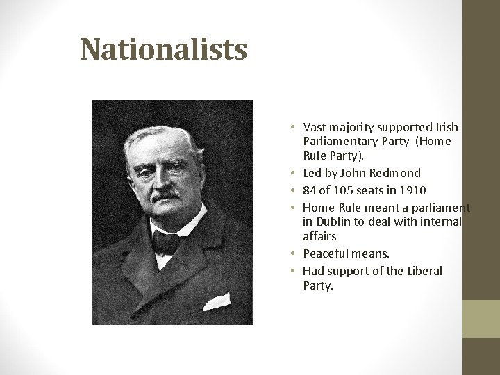 Nationalists • Vast majority supported Irish Parliamentary Party (Home Rule Party). • Led by