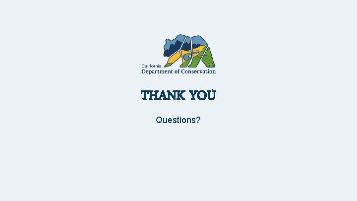 THANK YOU Questions? California Department of Conservation | conservation. ca. gov 11 