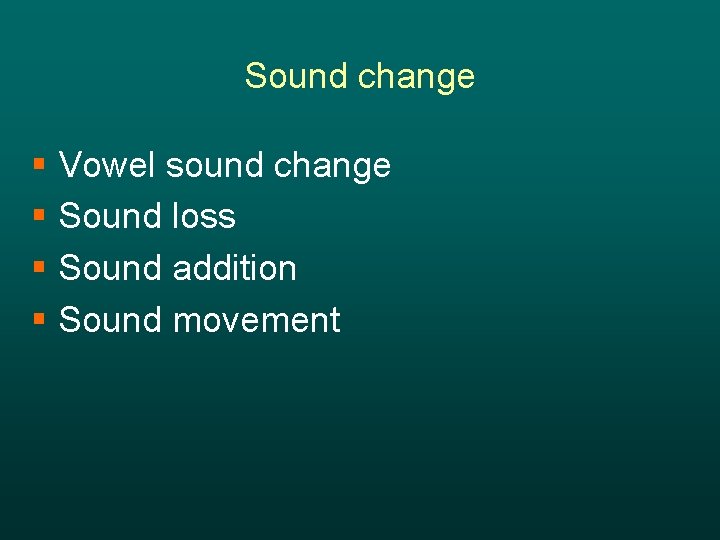 Sound change § Vowel sound change § Sound loss § Sound addition § Sound