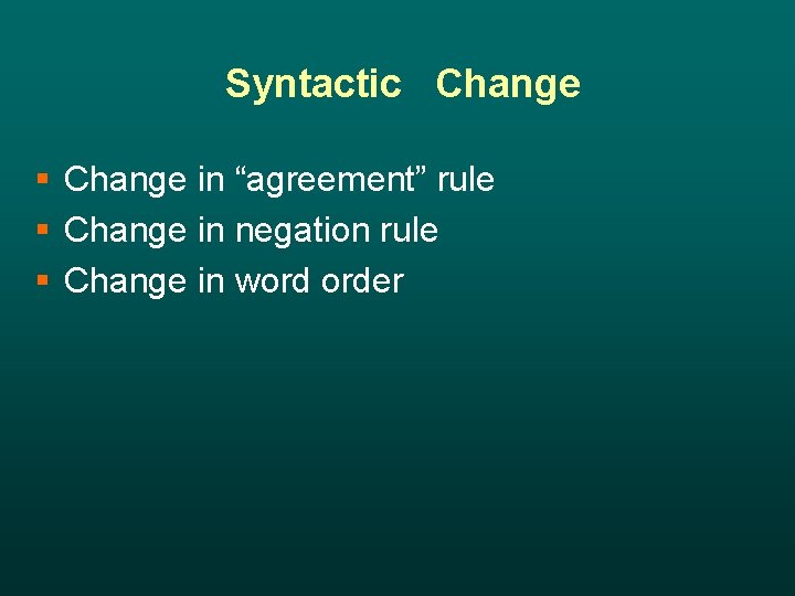 Syntactic Change § Change in “agreement” rule § Change in negation rule § Change