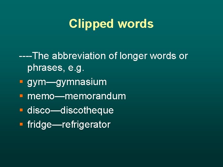 Clipped words ----The abbreviation of longer words or phrases, e. g. § gym—gymnasium §
