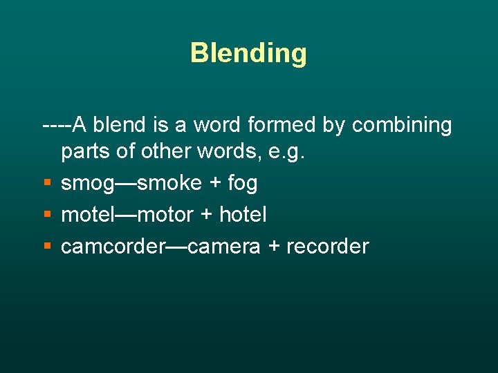 Blending ----A blend is a word formed by combining parts of other words, e.