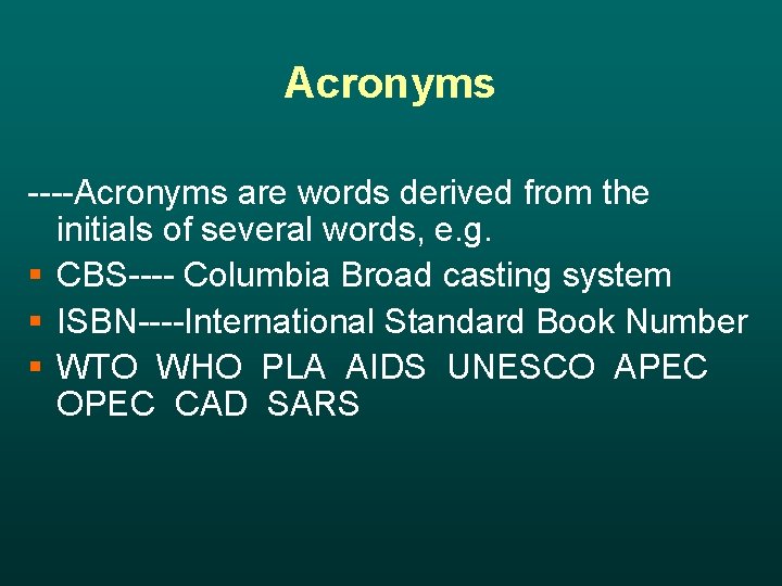Acronyms ----Acronyms are words derived from the initials of several words, e. g. §