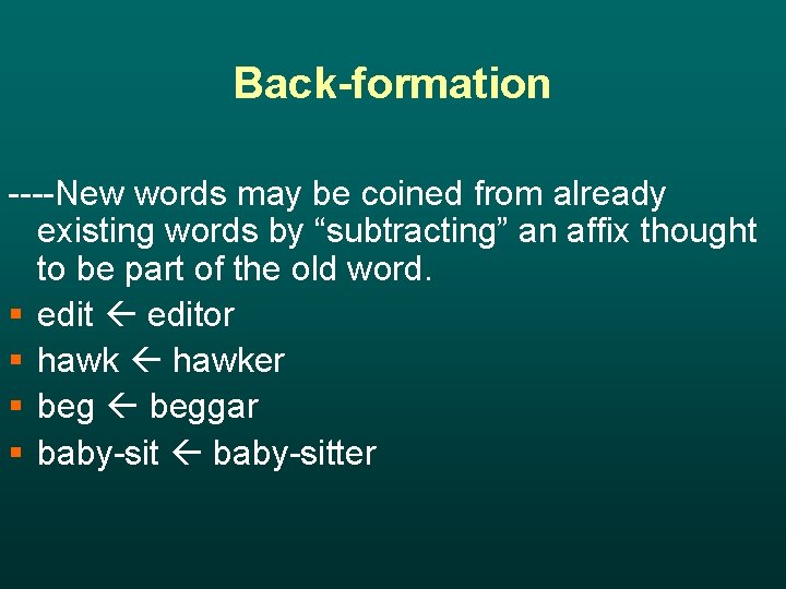Back-formation ----New words may be coined from already existing words by “subtracting” an affix