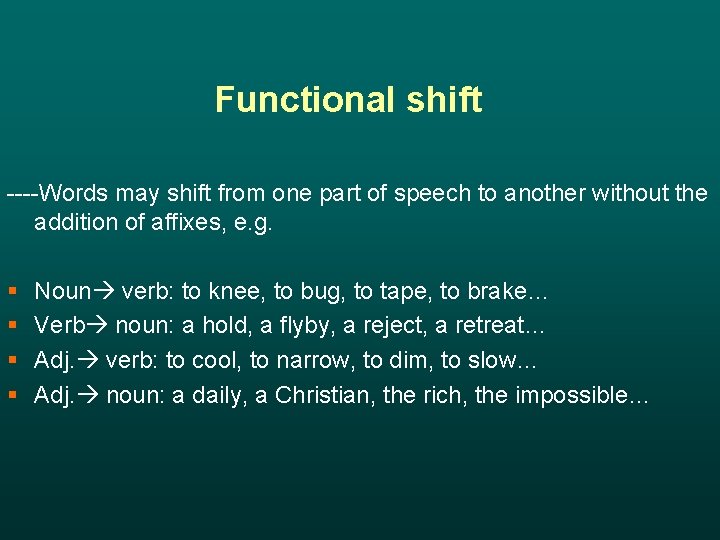 Functional shift ----Words may shift from one part of speech to another without the