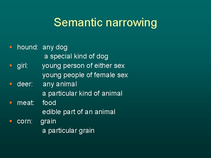 Semantic narrowing § hound: any dog a special kind of dog § girl: young