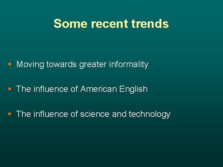 Some recent trends § Moving towards greater informality § The influence of American English