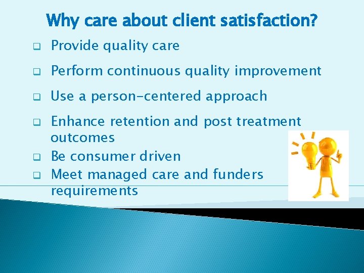 Why care about client satisfaction? q Provide quality care q Perform continuous quality improvement