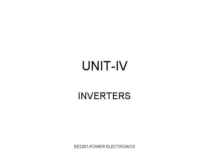 UNIT-IV INVERTERS EE 2301 -POWER ELECTRONICS 