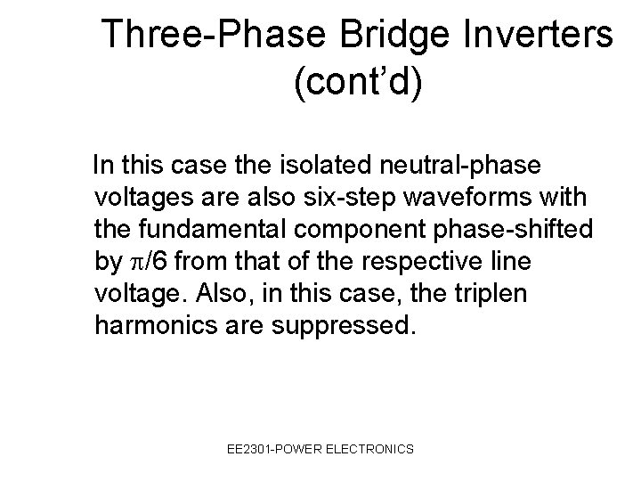Three-Phase Bridge Inverters (cont’d) In this case the isolated neutral-phase voltages are also six-step