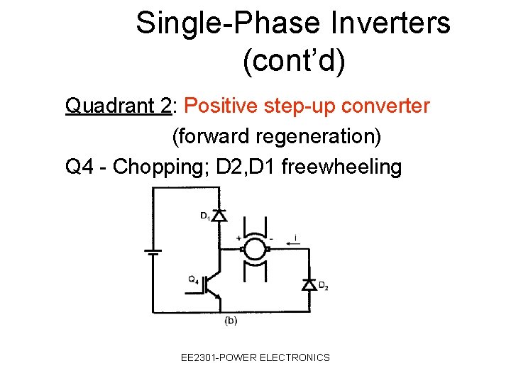 Single-Phase Inverters (cont’d) Quadrant 2: Positive step-up converter (forward regeneration) Q 4 - Chopping;