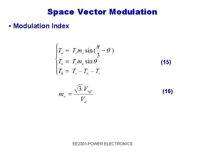 Space Vector Modulation • Modulation Index (15) (16) EE 2301 -POWER ELECTRONICS 