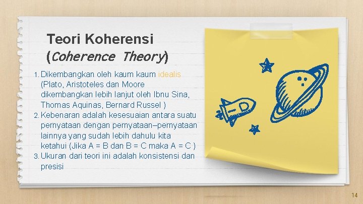 Teori Koherensi (Coherence Theory) 1. Dikembangkan oleh kaum idealis (Plato, Aristoteles dan Moore dikembangkan