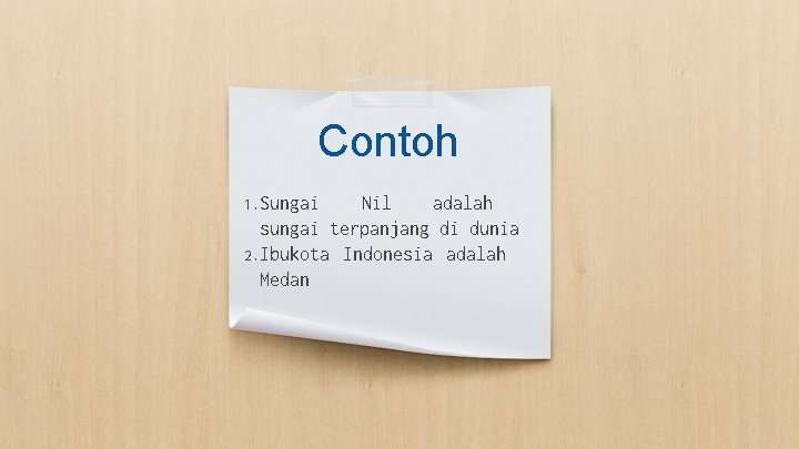 Contoh 1. Sungai Nil adalah sungai terpanjang di dunia 2. Ibukota Indonesia adalah Medan Contoh 1. Sungai Nil adalah sungai terpanjang di dunia 2. Ibukota Indonesia adalah Medan