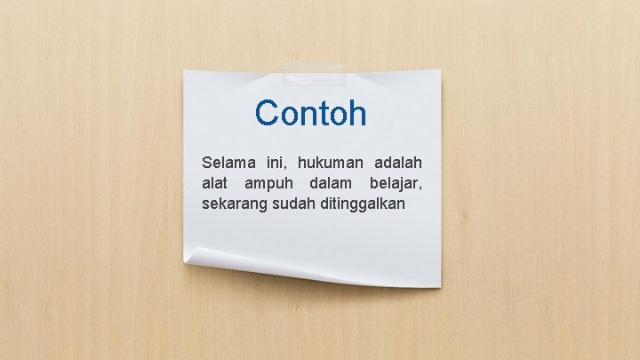 Contoh Selama ini, hukuman adalah alat ampuh dalam belajar, sekarang sudah ditinggalkan 