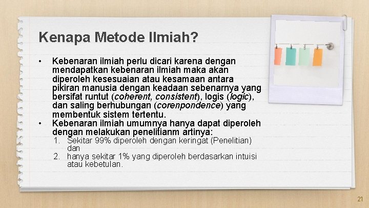 Kenapa Metode Ilmiah? • • Kebenaran ilmiah perlu dicari karena dengan mendapatkan kebenaran ilmiah