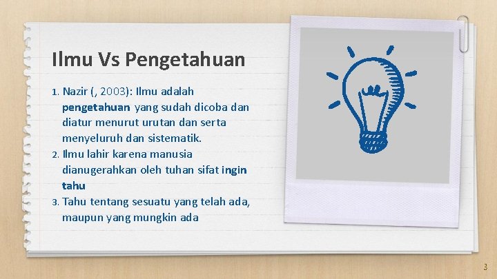 Ilmu Vs Pengetahuan 1. Nazir (, 2003): Ilmu adalah pengetahuan yang sudah dicoba dan