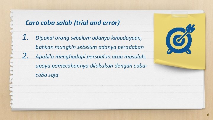 Cara coba salah (trial and error) 1. 2. Dipakai orang sebelum adanya kebudayaan, bahkan