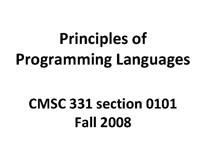 Principles of Programming Languages CMSC 331 section 0101 Fall 2008 