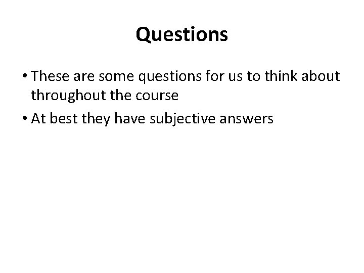 Questions • These are some questions for us to think about throughout the course