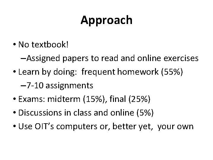 Approach • No textbook! –Assigned papers to read and online exercises • Learn by
