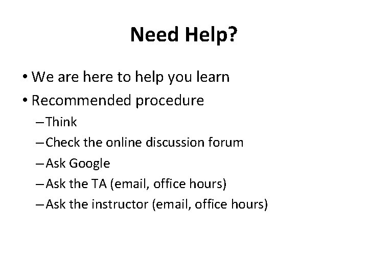 Need Help? • We are here to help you learn • Recommended procedure –