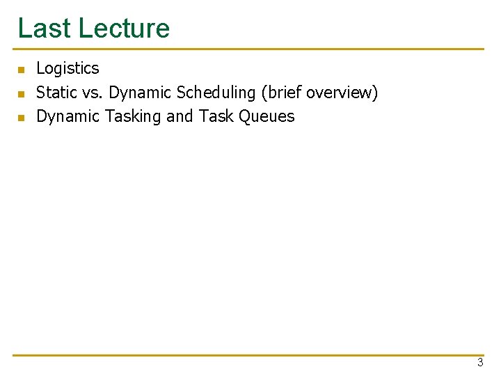 Last Lecture n n n Logistics Static vs. Dynamic Scheduling (brief overview) Dynamic Tasking
