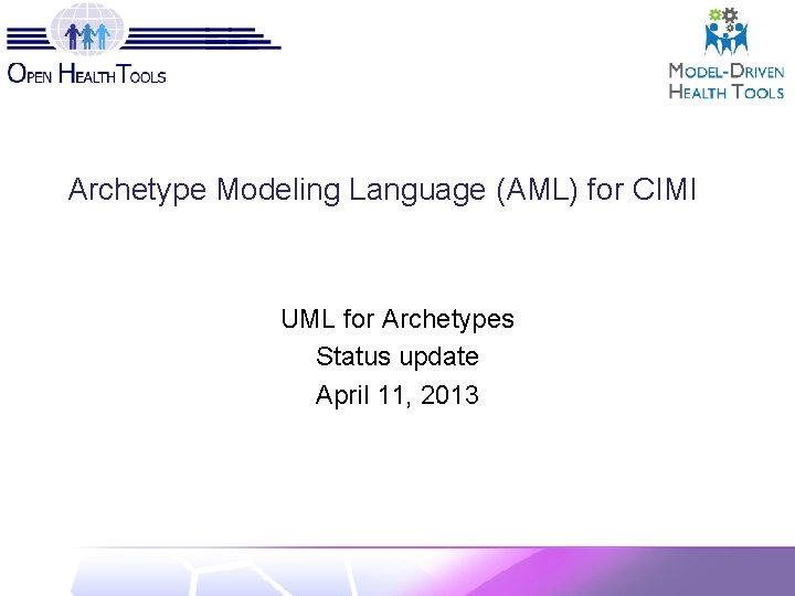Archetype Modeling Language (AML) for CIMI UML for Archetypes Status update April 11, 2013