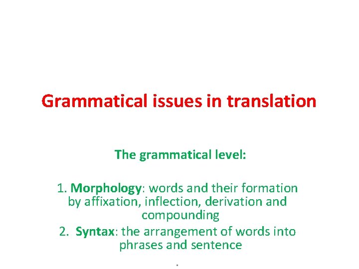Grammatical issues in translation The grammatical level: 1. Morphology: words and their formation by