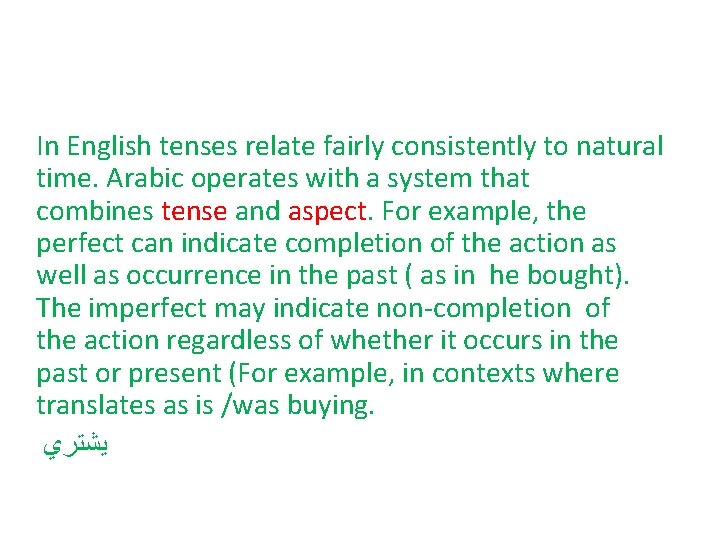 In English tenses relate fairly consistently to natural time. Arabic operates with a system