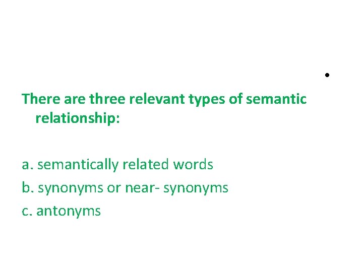  • There are three relevant types of semantic relationship: a. semantically related words